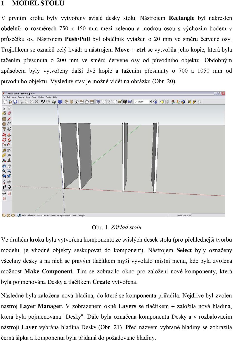 Trojklikem se označil celý kvádr a nástrojem Move + ctrl se vytvořila jeho kopie, která byla tažením přesunuta o 200 mm ve směru červené osy od původního objektu.