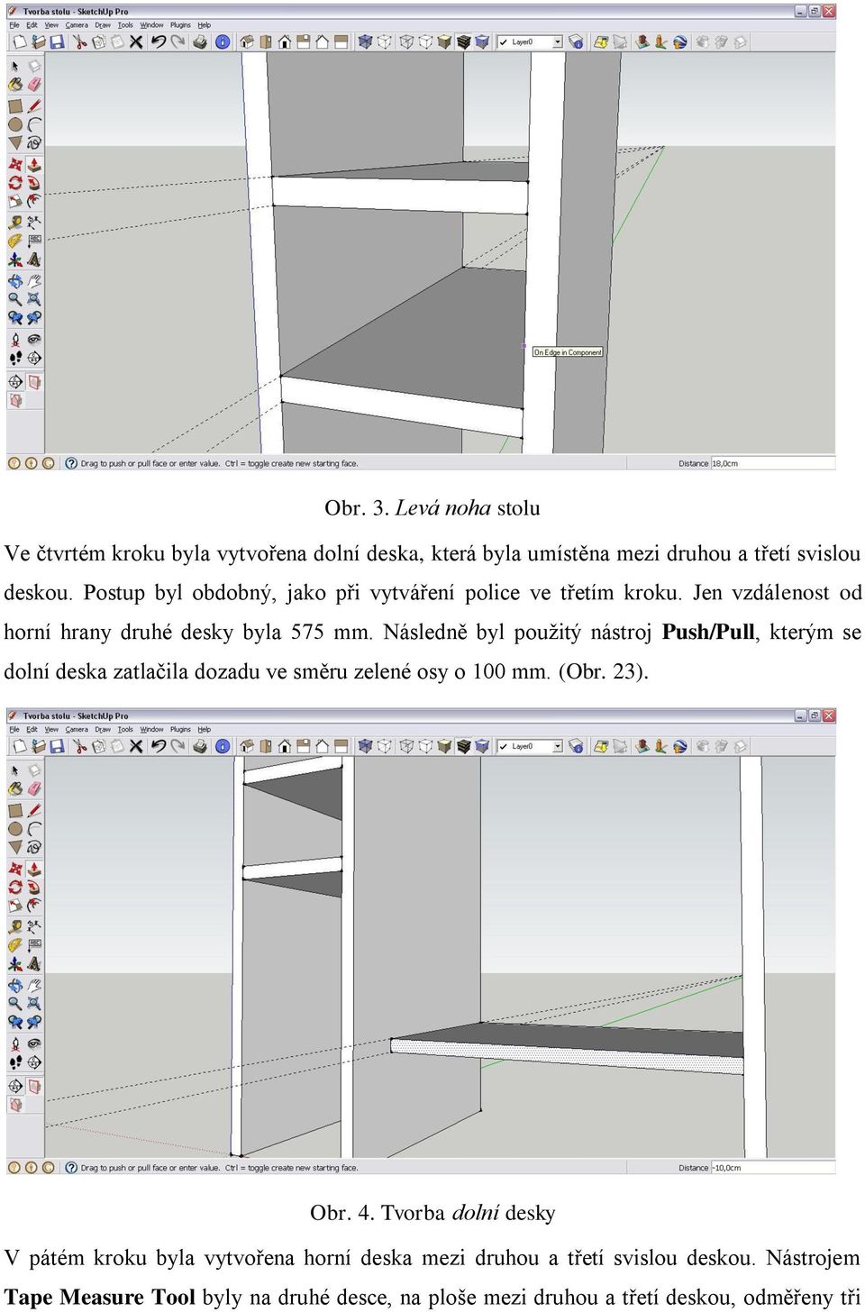 Následně byl použitý nástroj Push/Pull, kterým se dolní deska zatlačila dozadu ve směru zelené osy o 100 mm. (Obr. 23). Obr. 4.