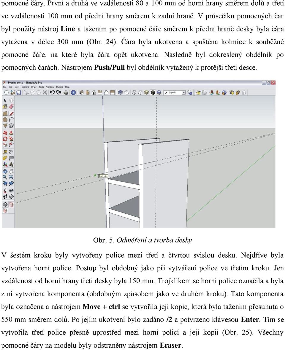 Čára byla ukotvena a spuštěna kolmice k souběžné pomocné čáře, na které byla čára opět ukotvena. Následně byl dokreslený obdélník po pomocných čarách.