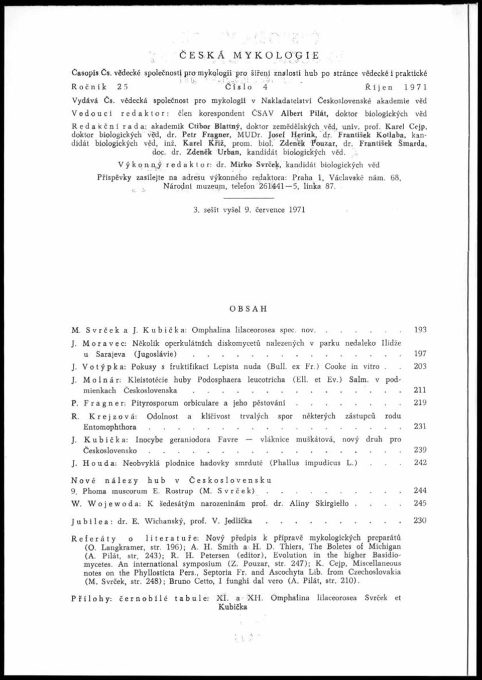 vědecká společnost pro mykologii v Nakladatelství Československé akademie věd Vedoucí redaktor: člen korespondent ČSAV Albert Pilát, doktor biologických věd Redakční rada: akademik Ctibor Blattný,