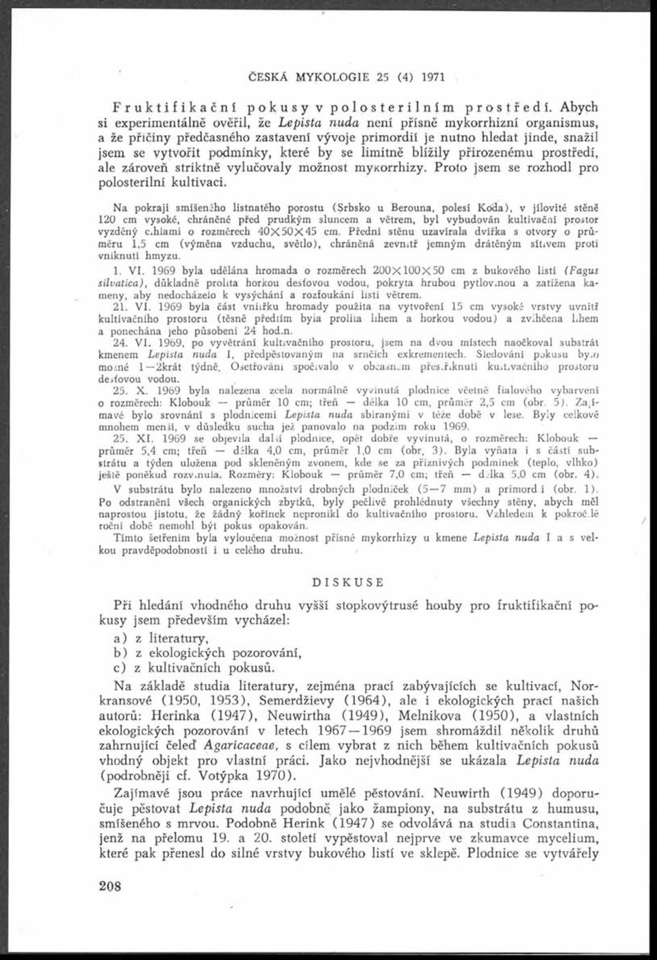 by se limitně blížily přirozenému prostředí, ale zároveň striktně vylučovaly možnost myxorrhizy. Proto jsem se rozhodl pro polosterilní kultivaci.