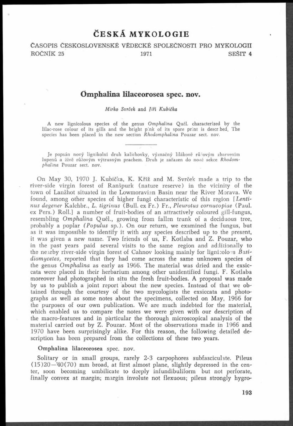 The species has been placed in the new section Rhodomphalina Pouzar sect. nov. Je popsán nový lignikolní druh kalichovky, význačný lilákově rů-ovým zbarvením lupenů a živě růžovým výtrusným prachem.
