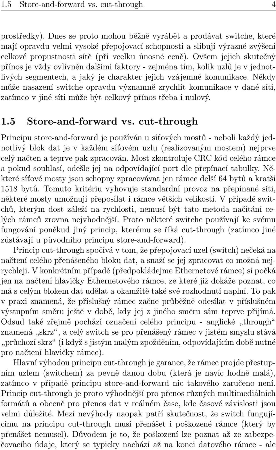 Ovšem jejich skutečný přínos je vždy ovlivněn dalšími faktory - zejména tím, kolik uzlů je v jednotlivých segmentech, a jaký je charakter jejich vzájemné komunikace.