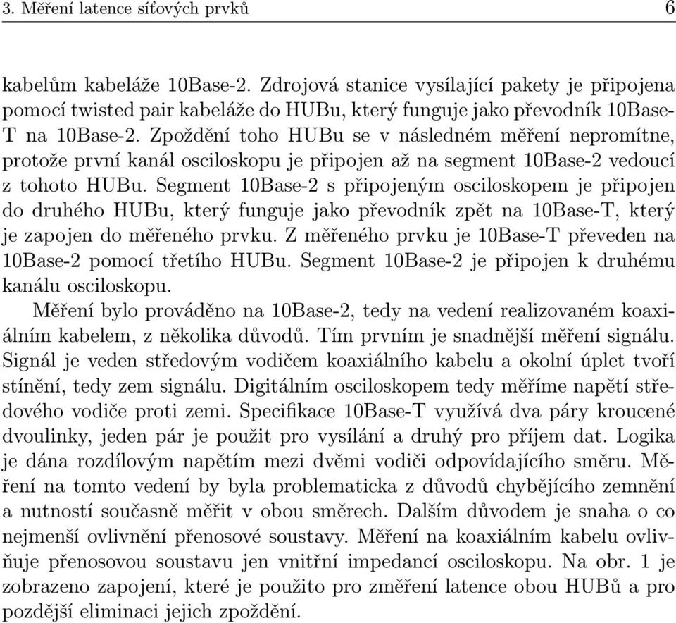 Segment 10Base-2 s připojeným osciloskopem je připojen do druhého HUBu, který funguje jako převodník zpět na 10Base-T, který je zapojen do měřeného prvku.