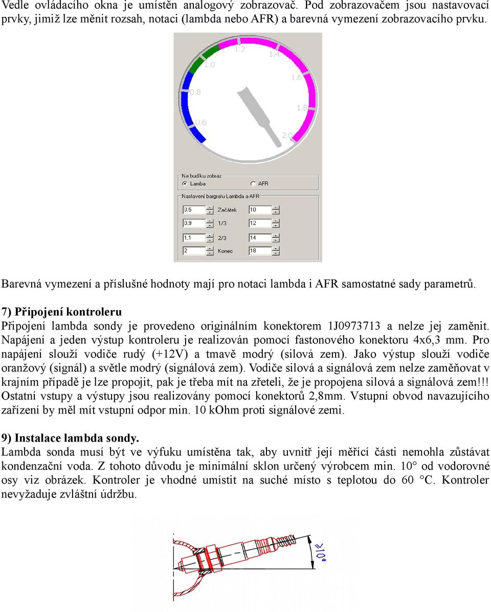 7) Připojení kontroleru Připojení lambda sondy je provedeno originálním konektorem 1J0973713 a nelze jej zaměnit.