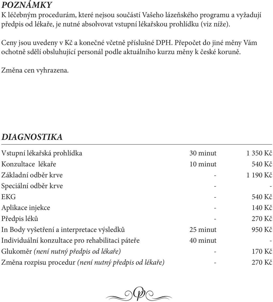 DIAGNOSTIKA Vstupní lékařská prohlídka 30 minut 1 350 Kč Konzultace lékaře 10 minut 540 Kč Základní odběr krve - 1 190 Kč Speciální odběr krve - - EKG - 540 Kč Aplikace injekce - 140 Kč Předpis