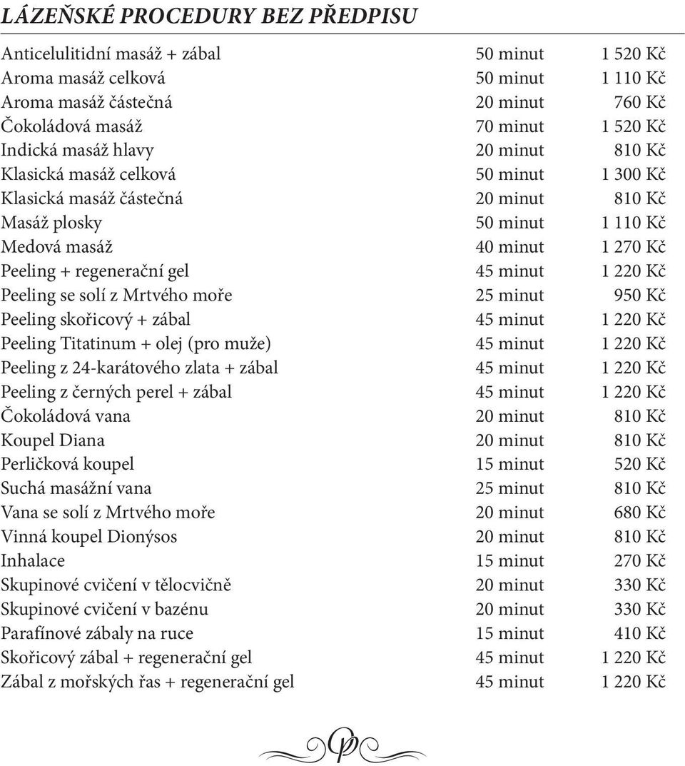 minut 1 220 Kč Peeling se solí z Mrtvého moře 25 minut 950 Kč Peeling skořicový + zábal 45 minut 1 220 Kč Peeling Titatinum + olej (pro muže) 45 minut 1 220 Kč Peeling z 24-karátového zlata + zábal