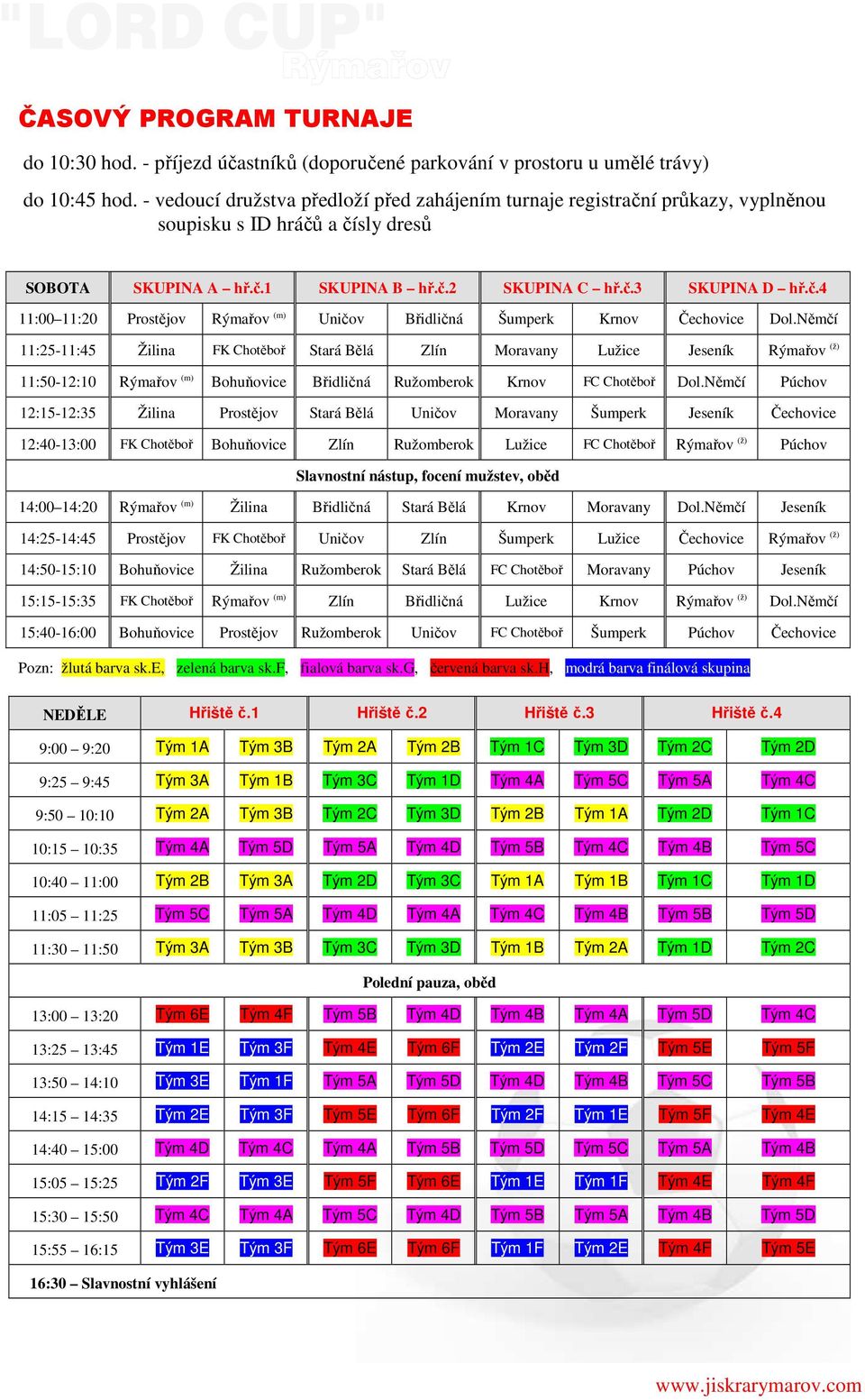 Němčí 11:25-11:45 Žilina FK Chotěboř Stará Bělá Zlín Moravany Lužice Jeseník Rýmařov (ž) 11:50-12:10 Rýmařov (m) Bohuňovice Břidličná Ružomberok Krnov FC Chotěboř Dol.