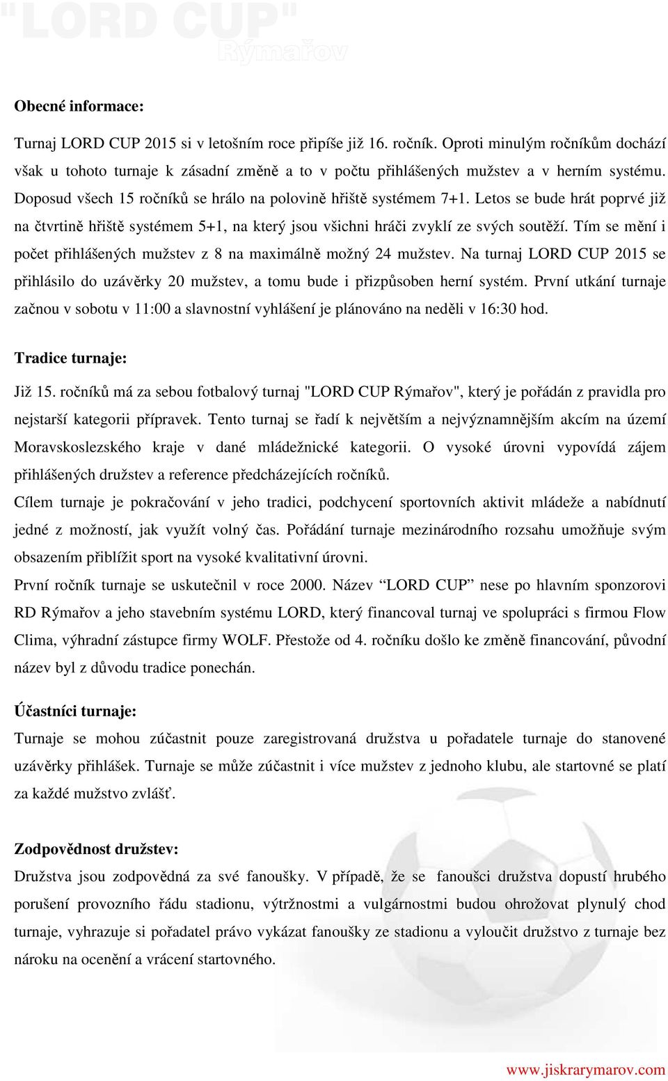 Letos se bude hrát poprvé již na čtvrtině hřiště systémem 5+1, na který jsou všichni hráči zvyklí ze svých soutěží. Tím se mění i počet přihlášených mužstev z 8 na maximálně možný 24 mužstev.