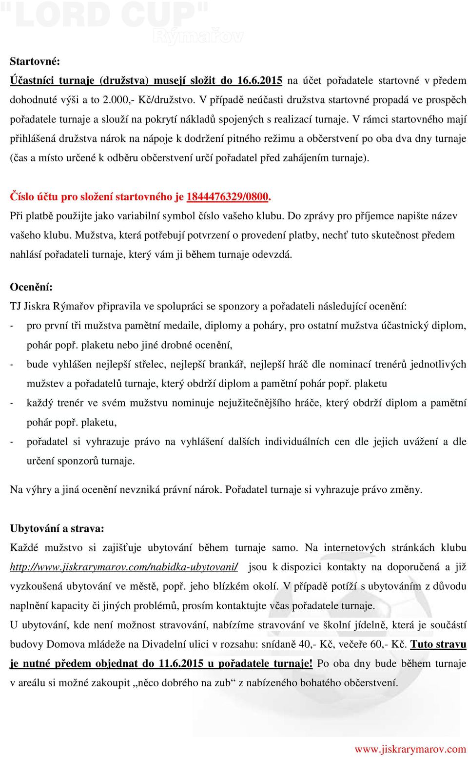 V rámci startovného mají přihlášená družstva nárok na nápoje k dodržení pitného režimu a občerstvení po oba dva dny turnaje (čas a místo určené k odběru občerstvení určí pořadatel před zahájením