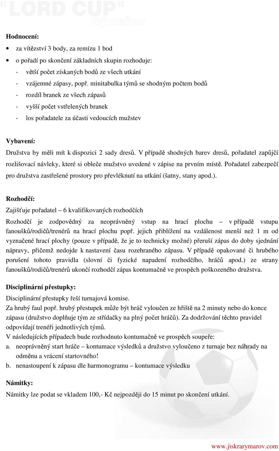 dresů. V případě shodných barev dresů, pořadatel zapůjčí rozlišovací návleky, které si obleče mužstvo uvedené v zápise na prvním místě.