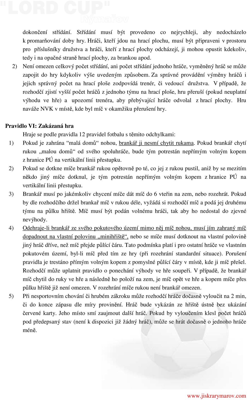 brankou apod. 2) Není omezen celkový počet střídání, ani počet střídání jednoho hráče, vyměněný hráč se může zapojit do hry kdykoliv výše uvedeným způsobem.