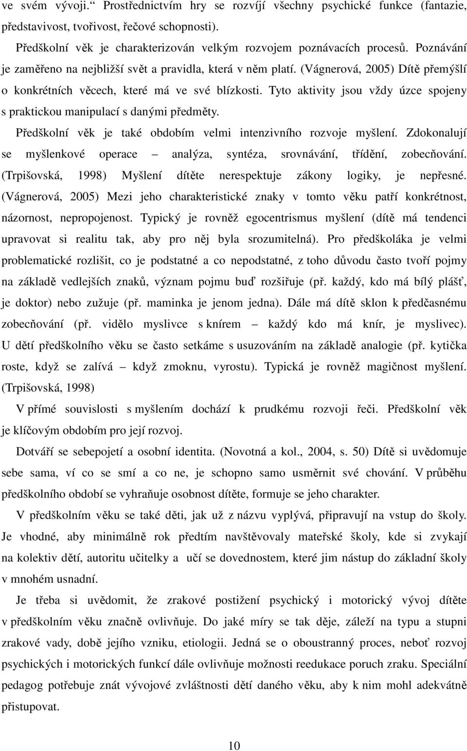 Tyto aktivity jsou vždy úzce spojeny s praktickou manipulací s danými předměty. Předškolní věk je také obdobím velmi intenzivního rozvoje myšlení.