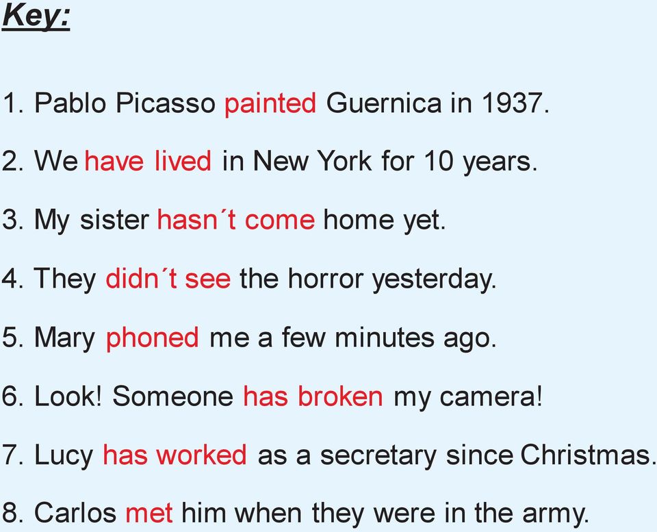 They didn t see the horror yesterday. 5. Mary phoned me a few minutes ago. 6. Look!