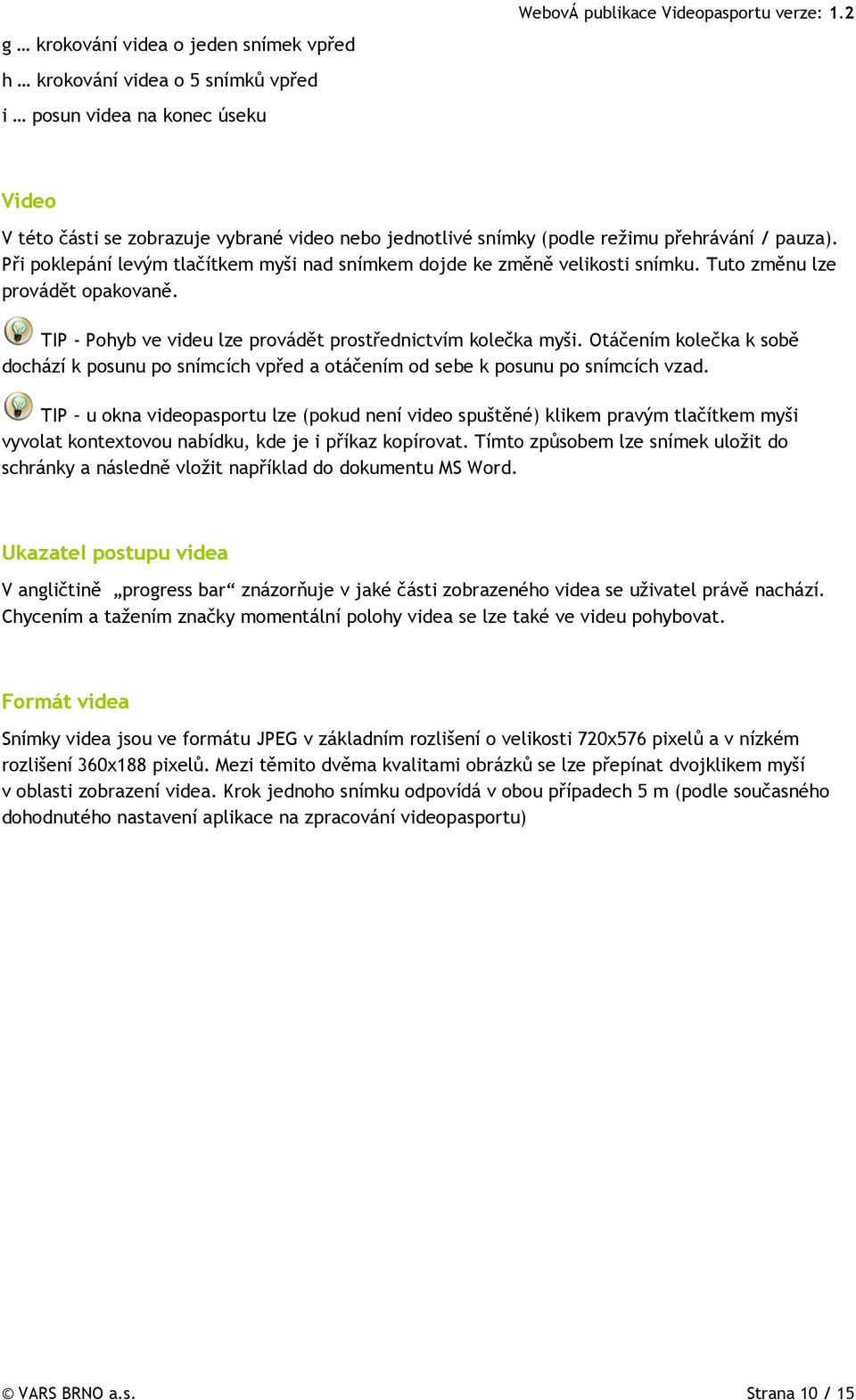 Tuto změnu lze provádět opakovaně. TIP - Pohyb ve videu lze provádět prostřednictvím kolečka myši.