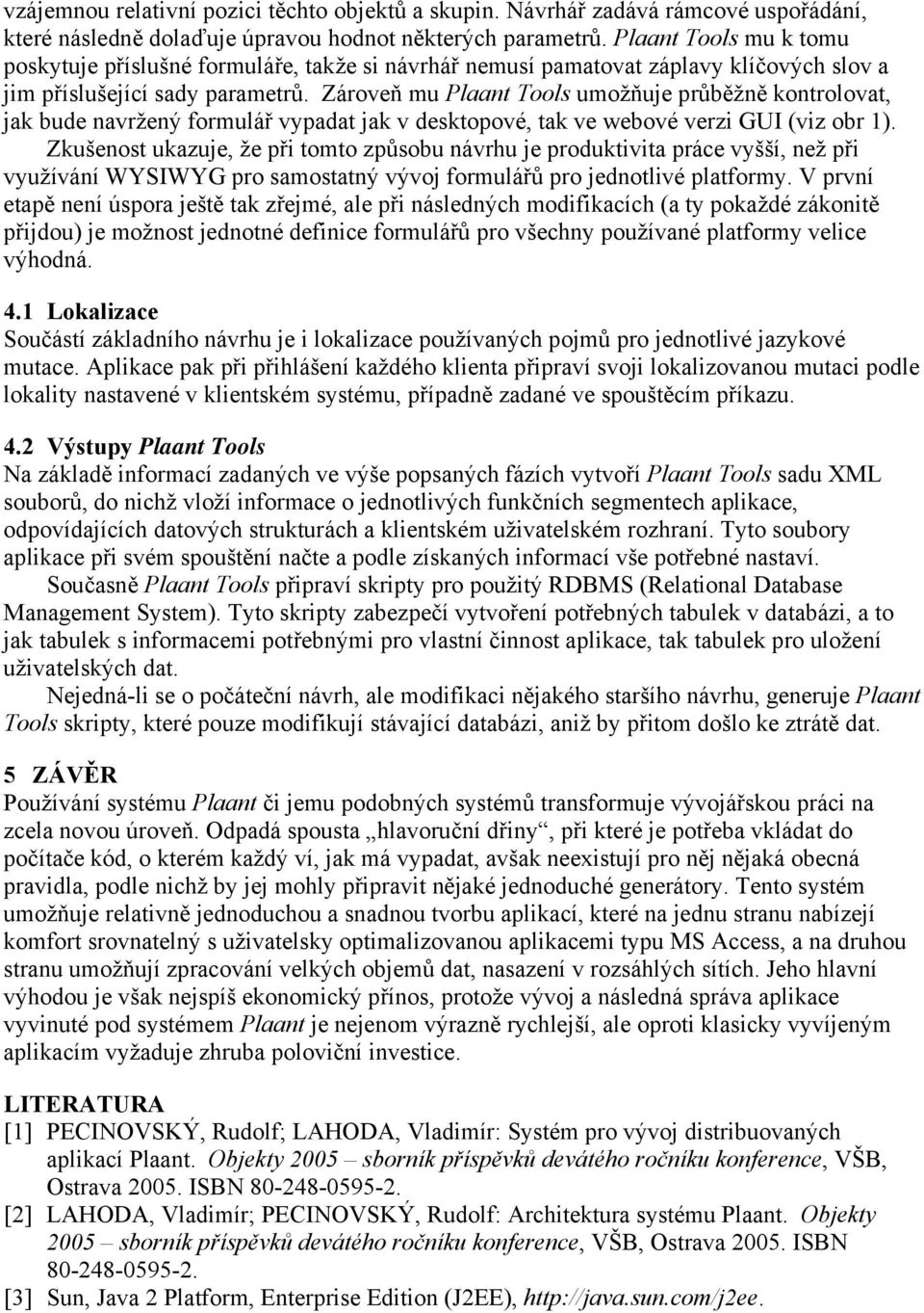 Zároveň mu Plaant Tools umožňuje průběžně kontrolovat, jak bude navržený formulář vypadat jak v desktopové, tak ve webové verzi GUI (viz obr 1).