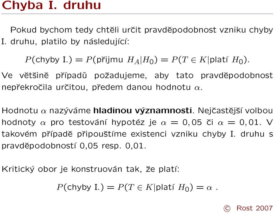 Ve většině případů požadujeme, aby tato pravděpodobnost nepřekročila určitou, předem danou hodnotu α. Hodnotu α nazýváme hladinou významnosti.