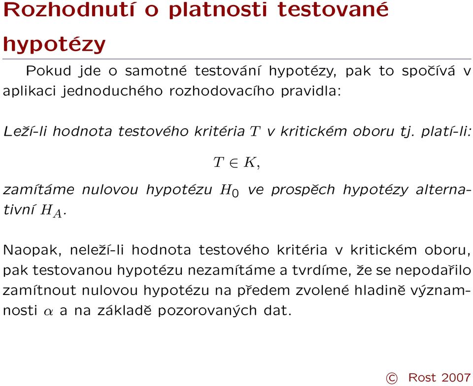 platí-li: T K, zamítáme nulovou hypotézu H 0 ve prospěch hypotézy alternativní H A.