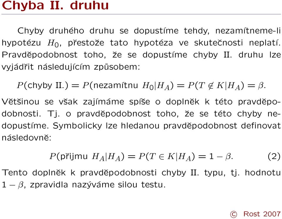 Většinou se však zajímáme spíše o doplněk k této pravděpodobnosti. Tj. o pravděpodobnost toho, že se této chyby nedopustíme.