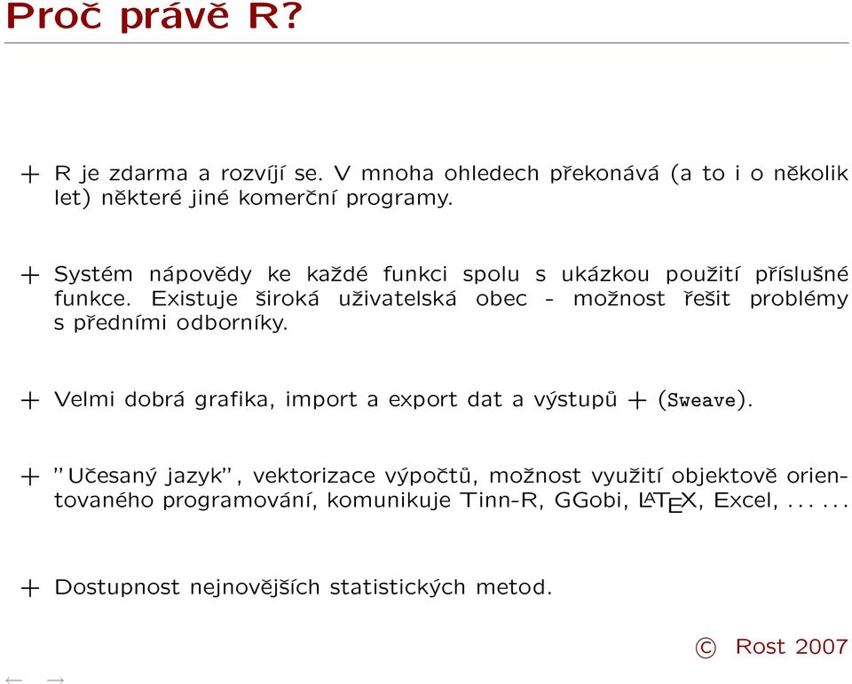 Existuje široká uživatelská obec - možnost řešit problémy s předními odborníky.