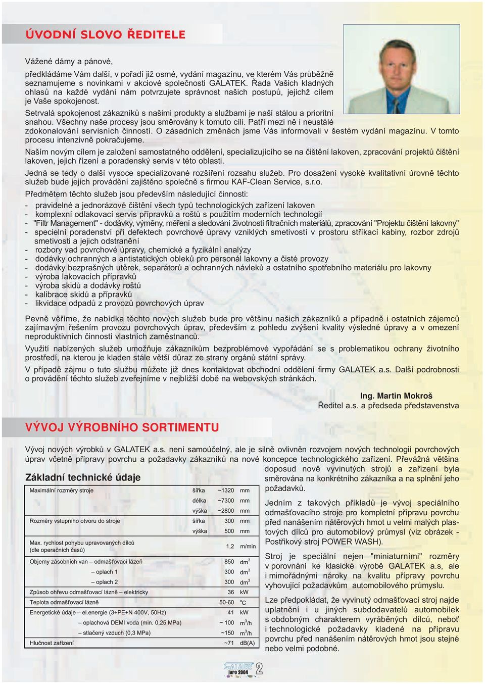 Setrvalá spokojenost zákazníkù s našimi produkty a službami je naší stálou a prioritní snahou. Všechny naše procesy jsou smìrovány k tomuto cíli.