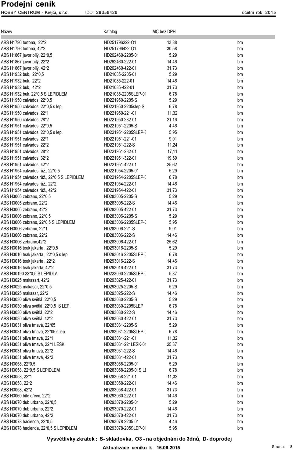 buk, 22*0,5 S LEPIDLEM HD21085-2205SLEP-01 6,78 bm ABS H1950 calvádos, 22*0,5 HD221950-2205-S 5,29 bm ABS H1950 calvádos, 22*0,5 s lep.