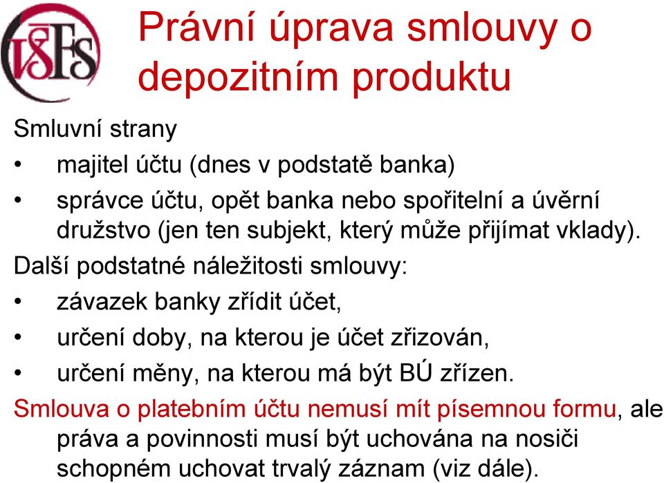 Další podstatné náležitosti smlouvy: závazek banky zřídit účet, určení doby, na kterou je účet zřizován, určení měny, na