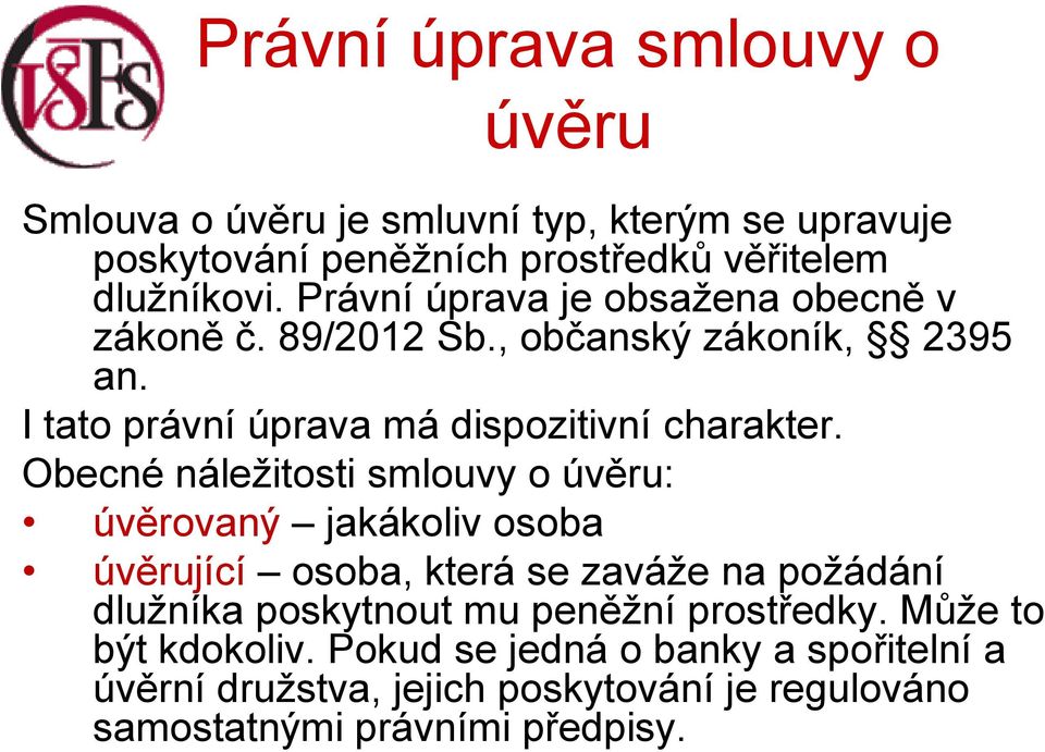 Obecné náležitosti smlouvy o úvěru: úvěrovaný jakákoliv osoba úvěrující osoba, která se zaváže na požádání dlužníka poskytnout mu