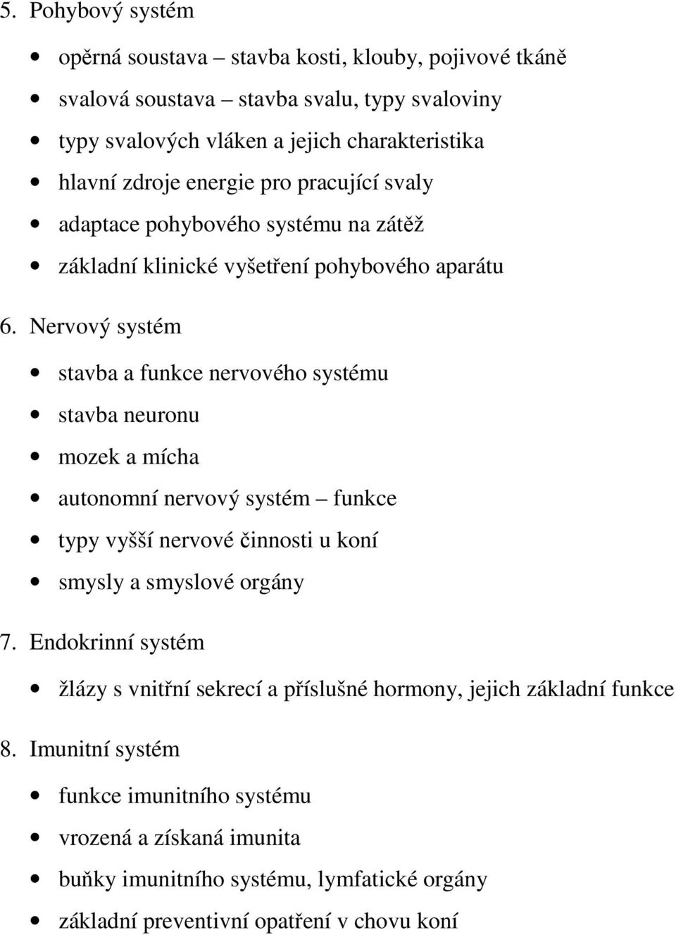 Nervový systém stavba a funkce nervového systému stavba neuronu mozek a mícha autonomní nervový systém funkce typy vyšší nervové činnosti u koní smysly a smyslové orgány 7.