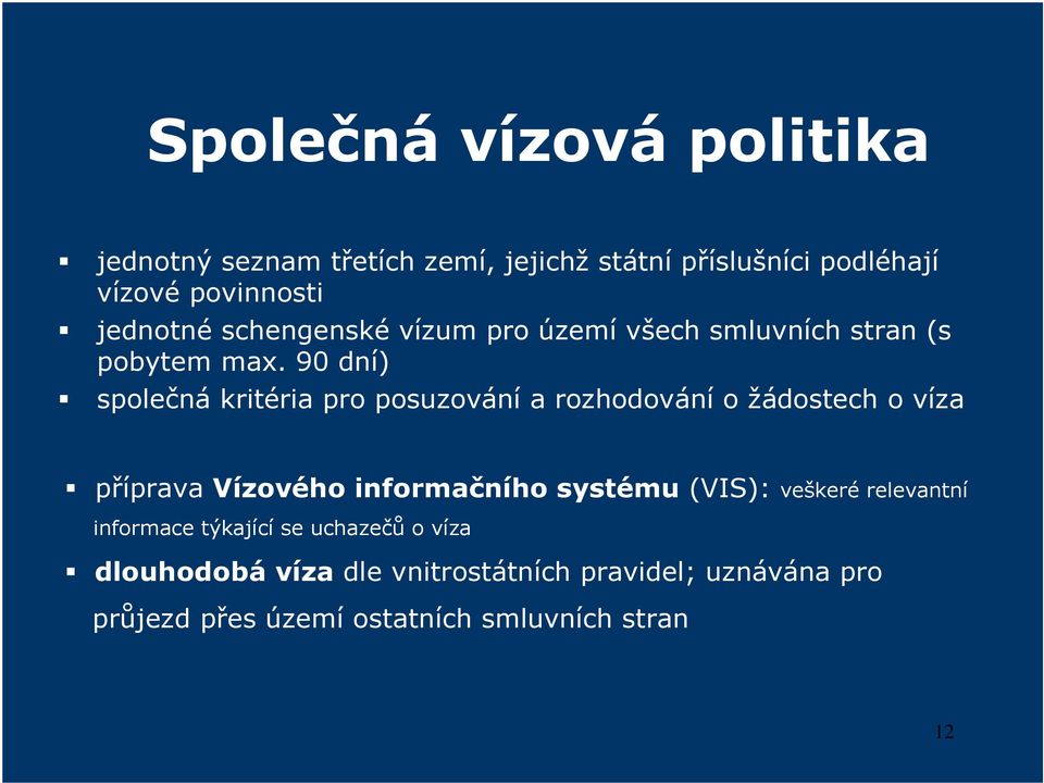 90 dní) společná kritéria pro posuzování a rozhodování o žádostech o víza příprava Vízového informačního systému
