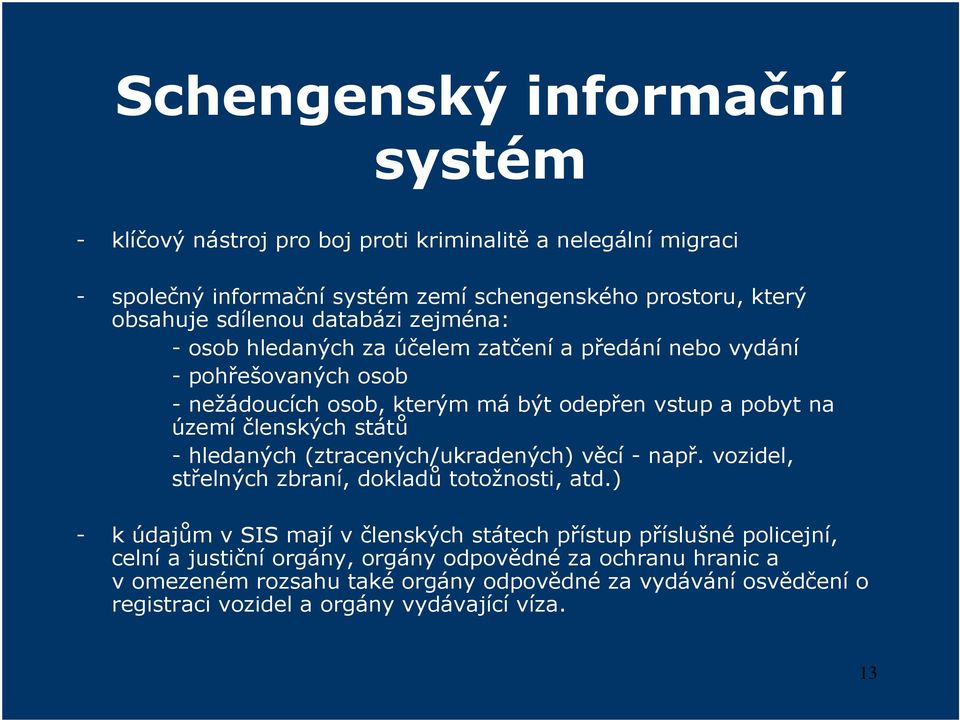 členských států - hledaných (ztracených/ukradených) věcí - např. vozidel, střelných zbraní, dokladů totožnosti, atd.