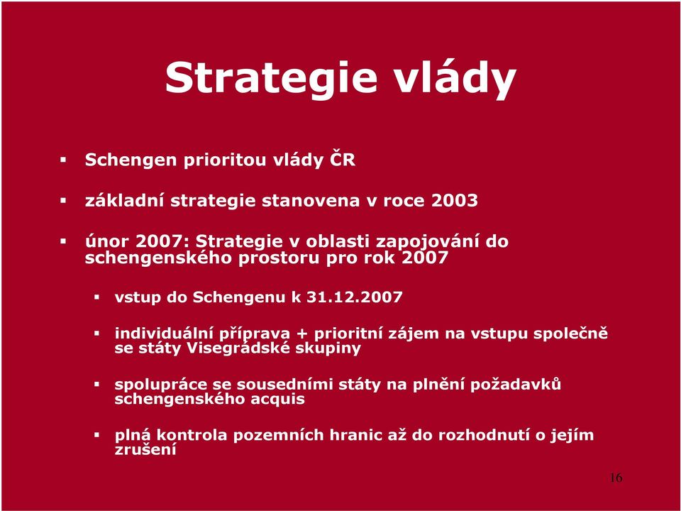 2007 individuální příprava + prioritní zájem na vstupu společně se státy Visegrádské skupiny spolupráce