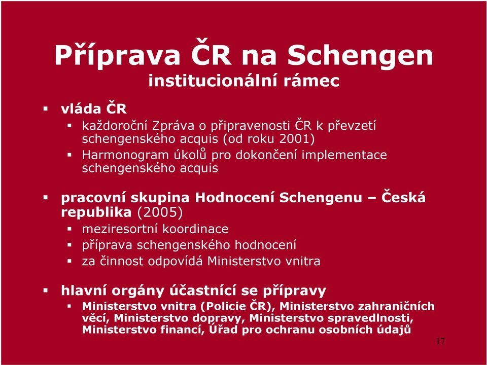 koordinace příprava schengenského hodnocení za činnost odpovídá Ministerstvo vnitra hlavní orgány účastnící se přípravy Ministerstvo vnitra