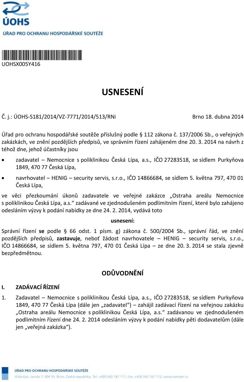 r.o., IČO 14866684, se sídlem 5. května 797, 470 01 Česká Lípa, ve věci přezkoumání úkonů zadavatele ve veřejné zakázce Ostraha areálu Nemocnice s poliklinikou Česká Lípa, a.s. zadávané ve zjednodušeném podlimitním řízení, které bylo zahájeno odesláním výzvy k podání nabídky ze dne 24.