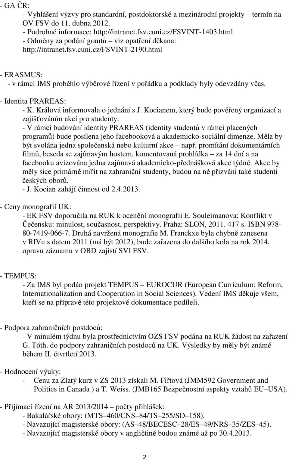 - Identita PRAREAS: - K. Králová informovala o jednání s J. Kocianem, který bude pověřený organizací a zajišťováním akcí pro studenty.