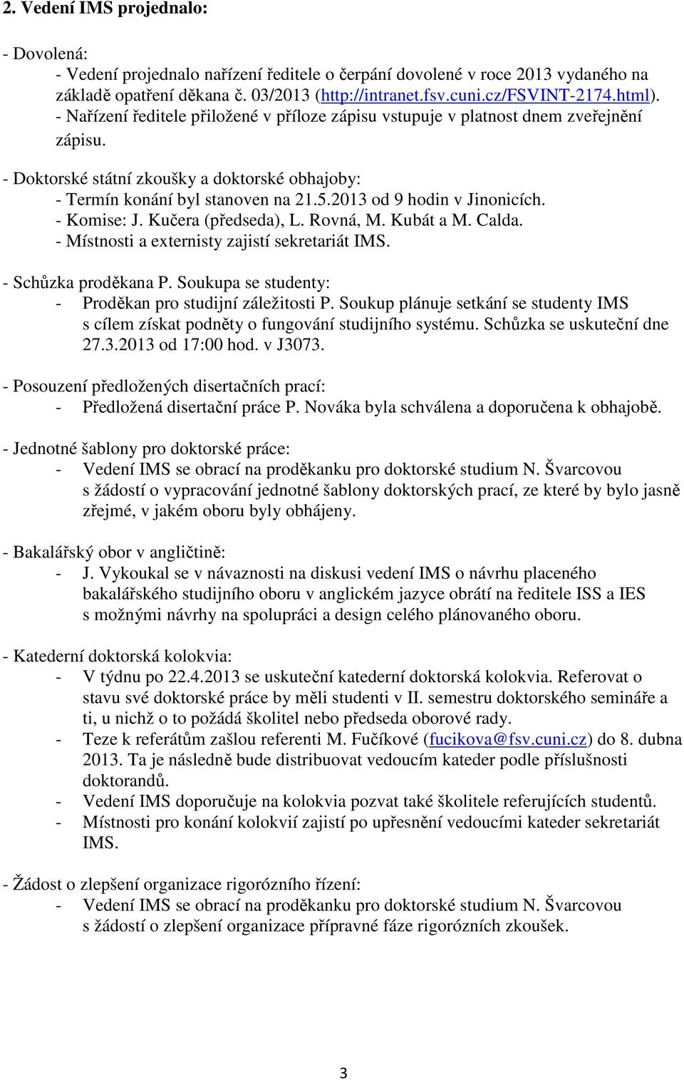 2013 od 9 hodin v Jinonicích. - Komise: J. Kučera (předseda), L. Rovná, M. Kubát a M. Calda. - Místnosti a externisty zajistí sekretariát IMS. - Schůzka proděkana P.