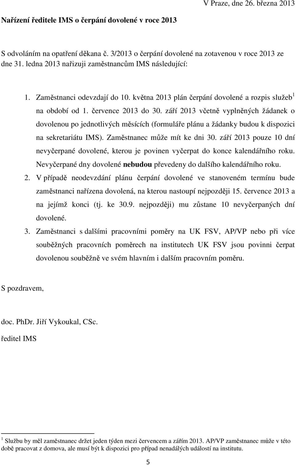 září 2013 včetně vyplněných žádanek o dovolenou po jednotlivých měsících (formuláře plánu a žádanky budou k dispozici na sekretariátu IMS). Zaměstnanec může mít ke dni 30.