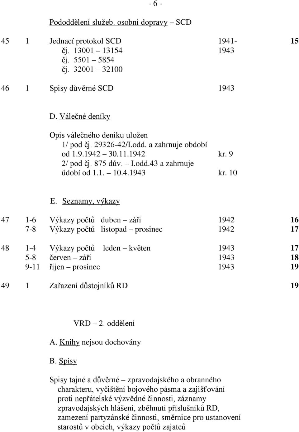 Seznamy, výkazy 47 1-6 Výkazy počtů duben září 1942 16 7-8 Výkazy počtů listopad prosinec 1942 17 48 1-4 Výkazy počtů leden květen 1943 17 5-8 červen září 1943 18 9-11 říjen prosinec 1943 19 49 1