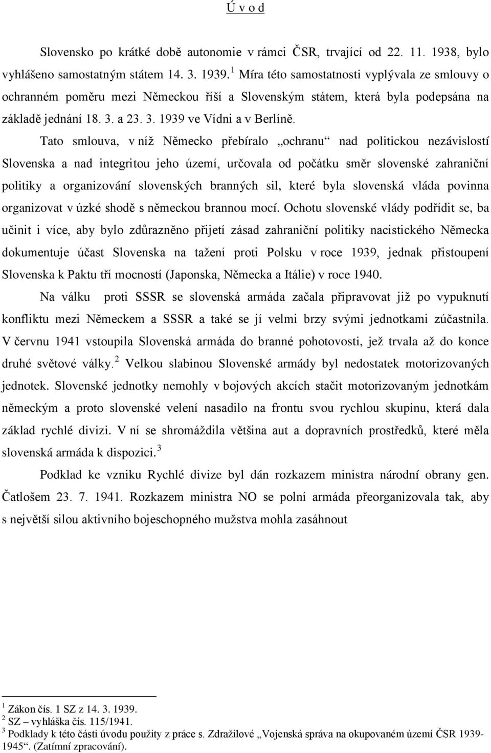 Tato smlouva, v níž Německo přebíralo ochranu nad politickou nezávislostí Slovenska a nad integritou jeho území, určovala od počátku směr slovenské zahraniční politiky a organizování slovenských