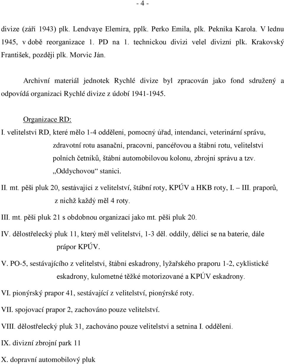 velitelství RD, které mělo 1-4 oddělení, pomocný úřad, intendanci, veterinární správu, zdravotní rotu asanační, pracovní, pancéřovou a štábní rotu, velitelství polních četníků, štábní automobilovou