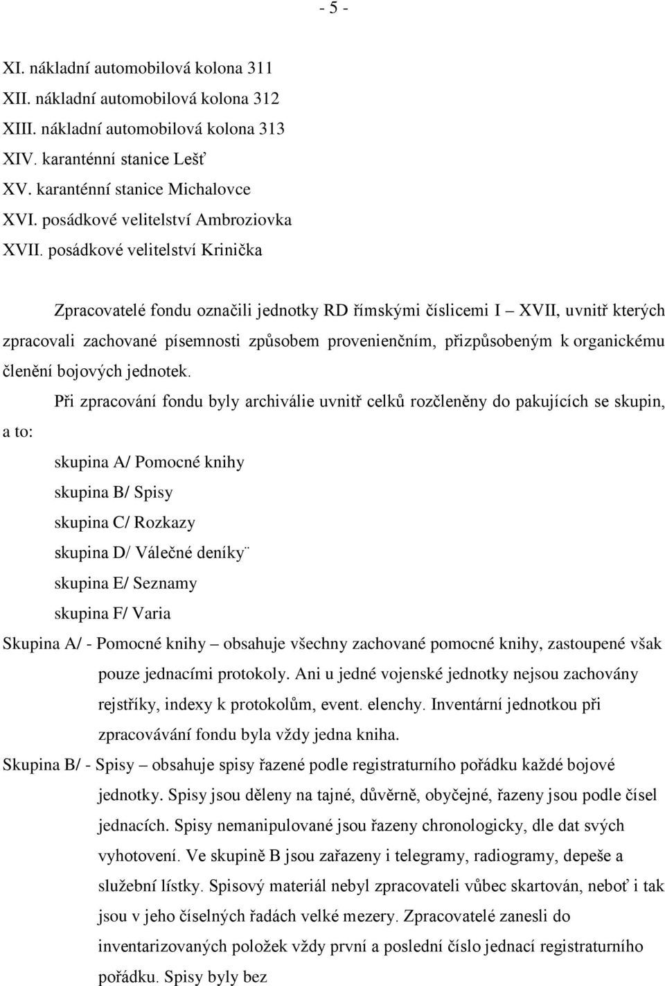 posádkové velitelství Krinička Zpracovatelé fondu označili jednotky RD římskými číslicemi I XVII, uvnitř kterých zpracovali zachované písemnosti způsobem provenienčním, přizpůsobeným k organickému
