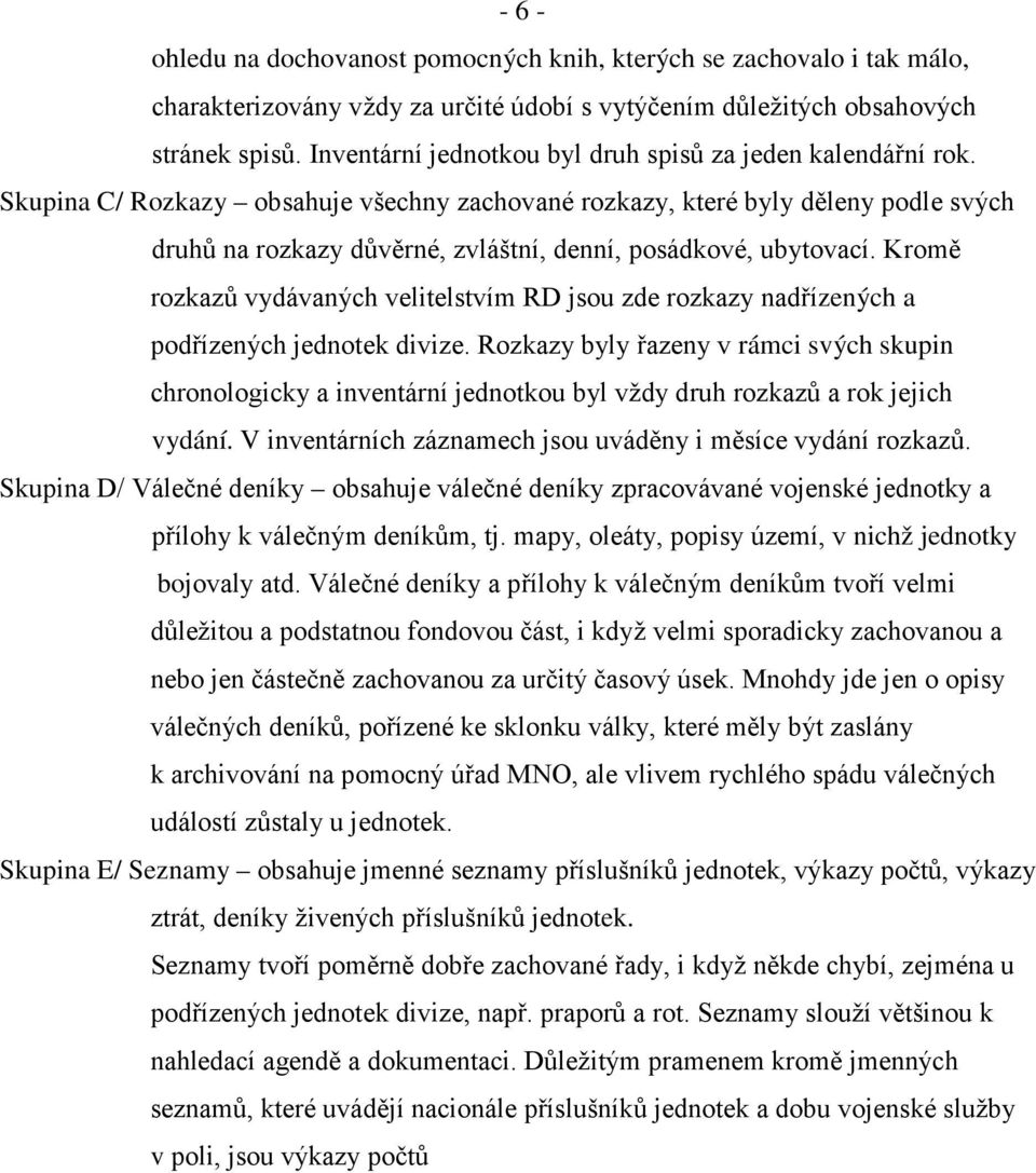 Skupina C/ Rozkazy obsahuje všechny zachované rozkazy, které byly děleny podle svých druhů na rozkazy důvěrné, zvláštní, denní, posádkové, ubytovací.