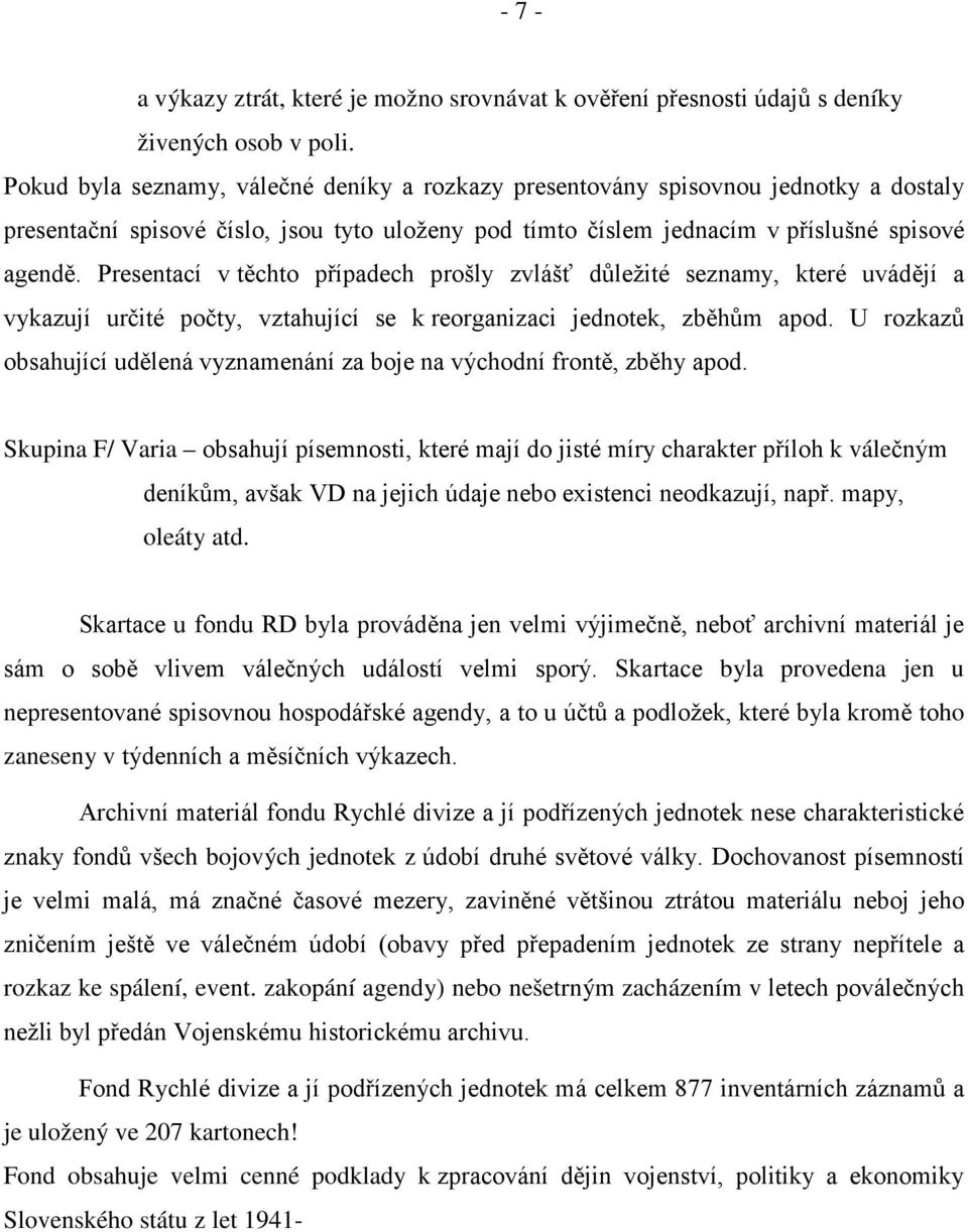 Presentací v těchto případech prošly zvlášť důležité seznamy, které uvádějí a vykazují určité počty, vztahující se k reorganizaci jednotek, zběhům apod.