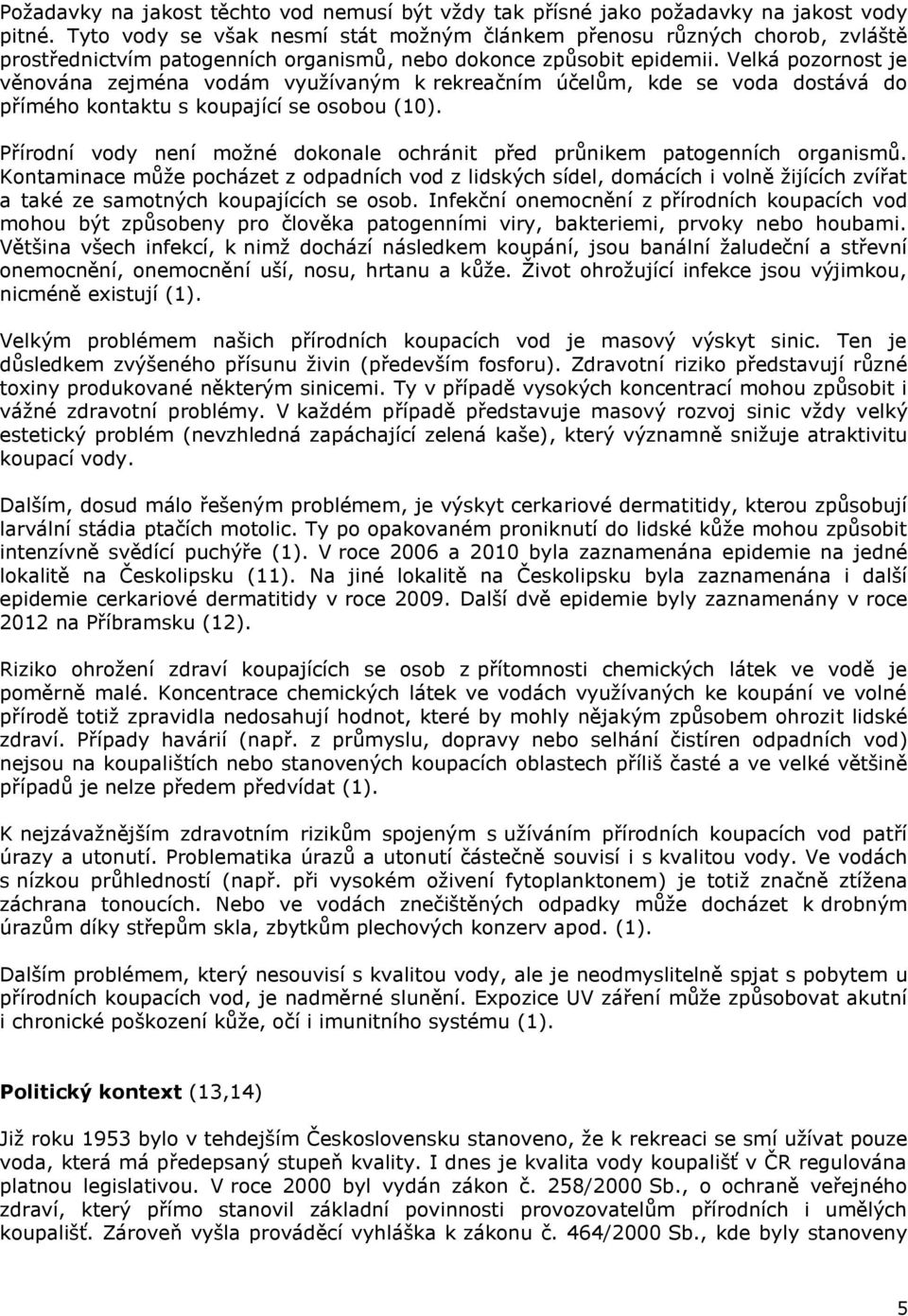 Velká pozornost je věnována zejména vodám využívaným k rekreačním účelům, kde se voda dostává do přímého kontaktu s koupající se osobou (10).