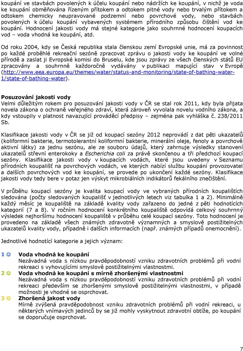 Hodnocení jakosti vody má stejné kategorie jako souhrnné hodnocení koupacích vod voda vhodná ke koupání, atd.