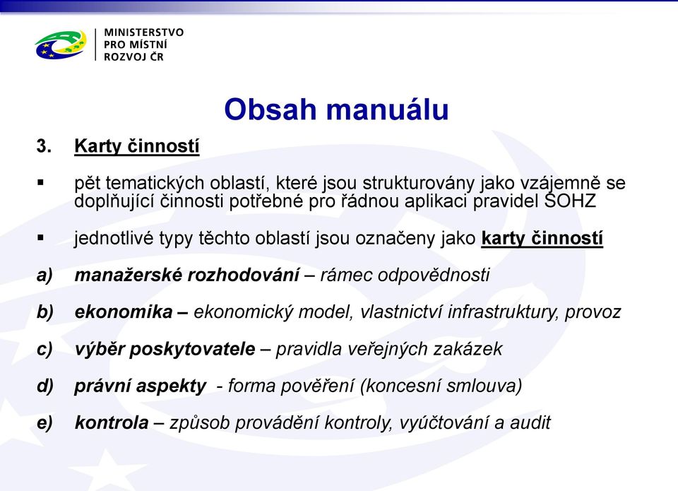 rozhodování rámec odpovědnosti b) ekonomika ekonomický model, vlastnictví infrastruktury, provoz c) výběr poskytovatele