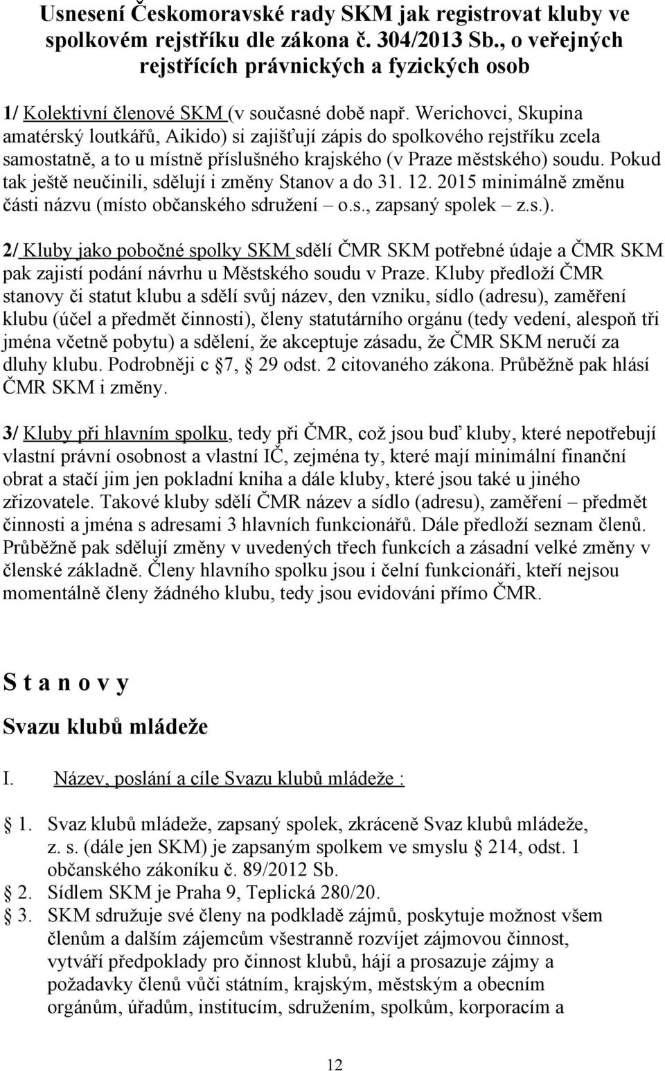 Werichovci, Skupina amatérský loutkářů, Aikido) si zajišťují zápis do spolkového rejstříku zcela samostatně, a to u místně příslušného krajského (v Praze městského) soudu.
