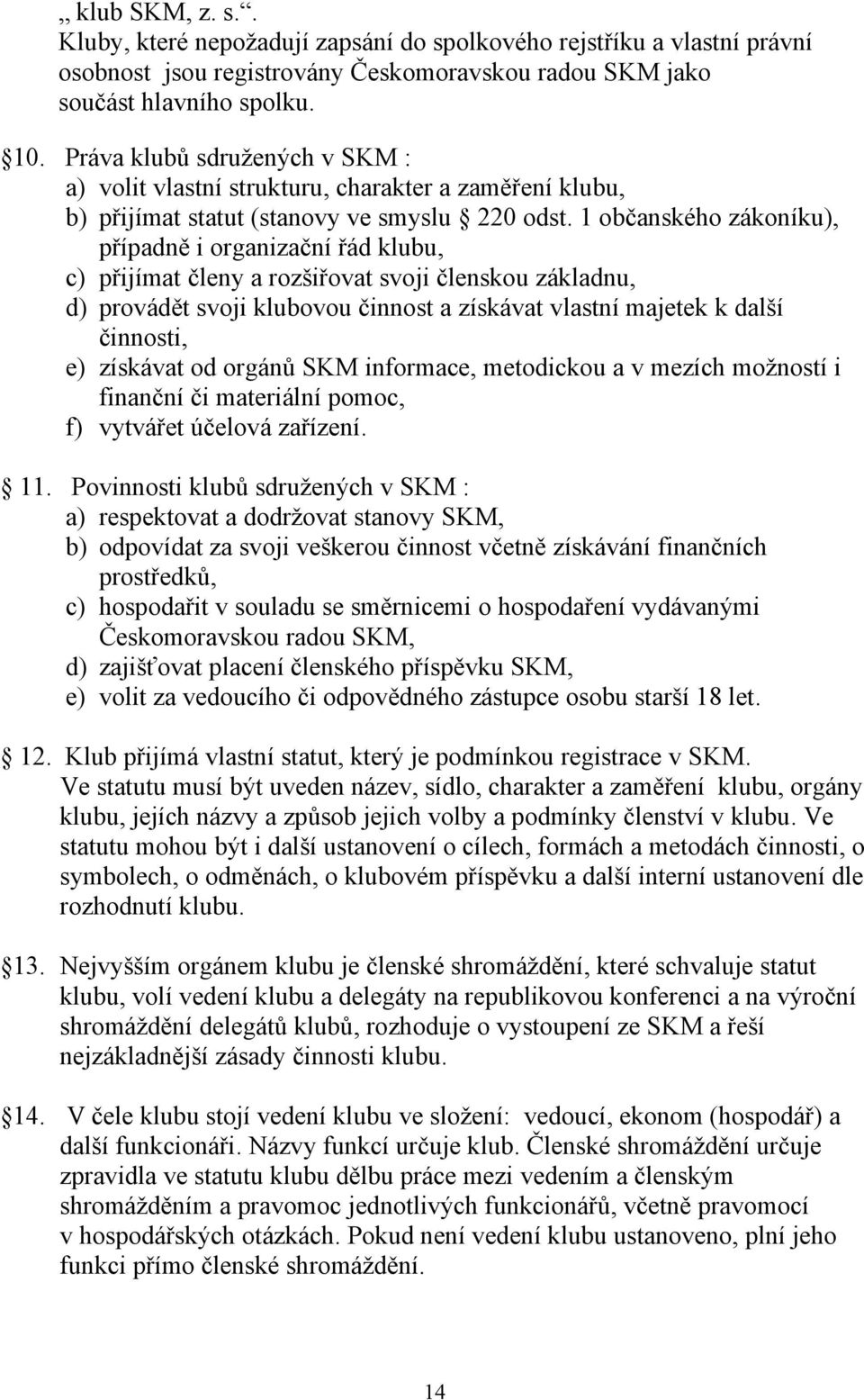 1 občanského zákoníku), případně i organizační řád klubu, c) přijímat členy a rozšiřovat svoji členskou základnu, d) provádět svoji klubovou činnost a získávat vlastní majetek k další činnosti, e)