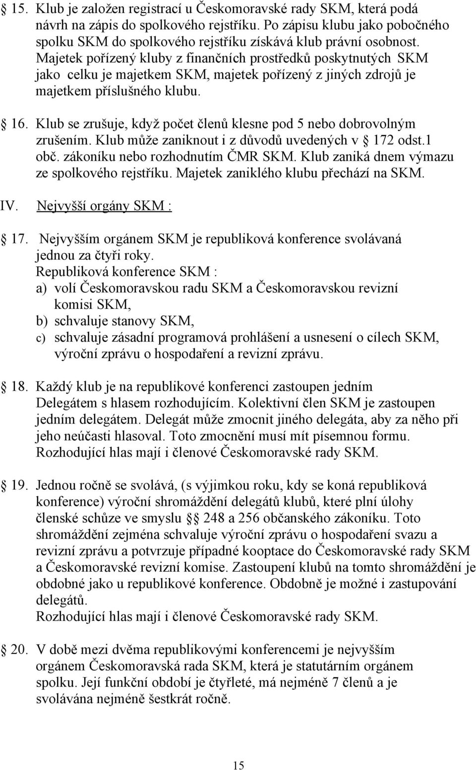 Majetek pořízený kluby z finančních prostředků poskytnutých SKM jako celku je majetkem SKM, majetek pořízený z jiných zdrojů je majetkem příslušného klubu. 16.