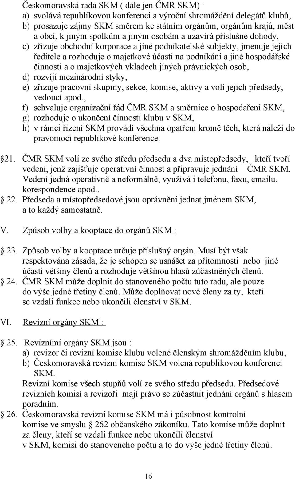 hospodářské činnosti a o majetkových vkladech jiných právnických osob, d) rozvíjí mezinárodní styky, e) zřizuje pracovní skupiny, sekce, komise, aktivy a volí jejich předsedy, vedoucí apod.